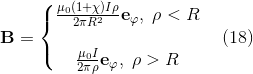 \mathbf{B} = \left\{\begin{matrix} \frac{\mu_{0}(1+\chi)I \rho}{2\pi R^{2}}\mathbf{e}_{\varphi},\; \rho< R\\ \\ \frac{\mu_{0}I }{2\pi \rho}\mathbf{e}_{\varphi},\; \rho > R \end{matrix}\right. \quad (18)