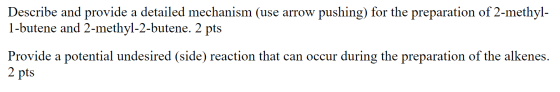 Describe and provide a detailed mechanism (use arrow pushing) for the preparation of 2-methyl- 1-butene and 2-methyl-2-butene