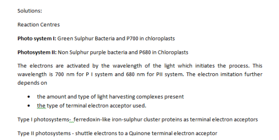 Solutions: Reaction Centres Photo system I: Green Sulphur Bacteria and P700 in chloroplasts Photosystem I: Non Sulphur purple