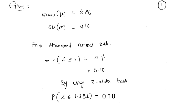 Given 11 Mean Cue 86 SD (0) $16 From standard normal table -P(Z <z) = 104 c0.10 By using I-alpha table P(Z < 1.282) = 0.10