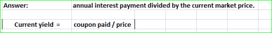 Answer: annual interest payment divided by the current market price. coupon paid/price