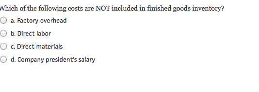 Image for Which of the following costs are NOT included in finished goods inventory? a. Factory overhead b. Direct labor