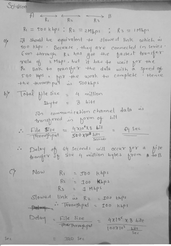 Solution AL RiR2 R3 Ri = 500kbps ; R2 = 2Mbps ; R3 = 1 Mbps It should be equivalent to slowest link which is 500 kbps. Becaus