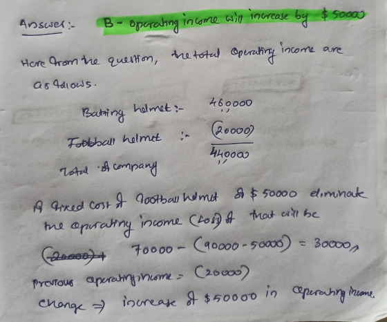 Answer: B- operating income will increase by $ soooo Here from the question, the total operating income are as Adiows. Battin