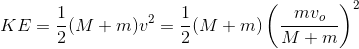 KE=\frac{1}{2}(M+m)v^2=\frac{1}{2}(M+m)\left ( \frac{mv_o}{M+m} \right )^2