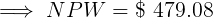 \large \implies NPW = \$ \ 479.08