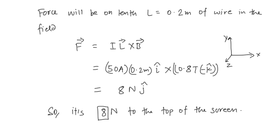 Force will be on lenth L=0.2m of wire in the field Ya în I Z XB u I Z = (501) 6-2m) î x[0-876) 8N - So its 80 to the top of