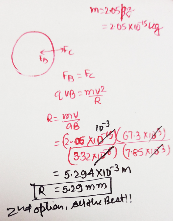 m-2.05 = 2.65X10 o sug Fc FB = Fc qUB=muz R R= my AB = (2-05X0 y 67.3 x (3.32x) (785x83) - 5.294 X10-30 TR = 5.29 mm endoplia