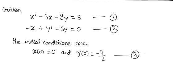 Griven, X – 3x – Gy = 3 -x + y - 3y =0 the initial conditions are, X(0) -O and yo - / ♡ 2