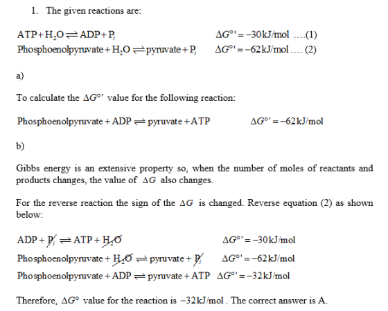 1. The given reactions are: ATP+H,O=ADP+P Phosphoenolpyruvate +,0 =pyruvate+ P AGº= -30kJ/mol ... (1) AGⓇ-62kJ/mol.... (2) T