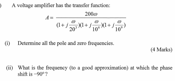 ) A voltage amplifier has the transfer function: 2000 (1+; 20->1+3168/+370) (i) Determine all the pole and zero frequencies.