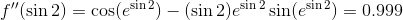f (sin 2) = cos(esin2) - (sin 2)esin 2 sin(esin2) = 0.999