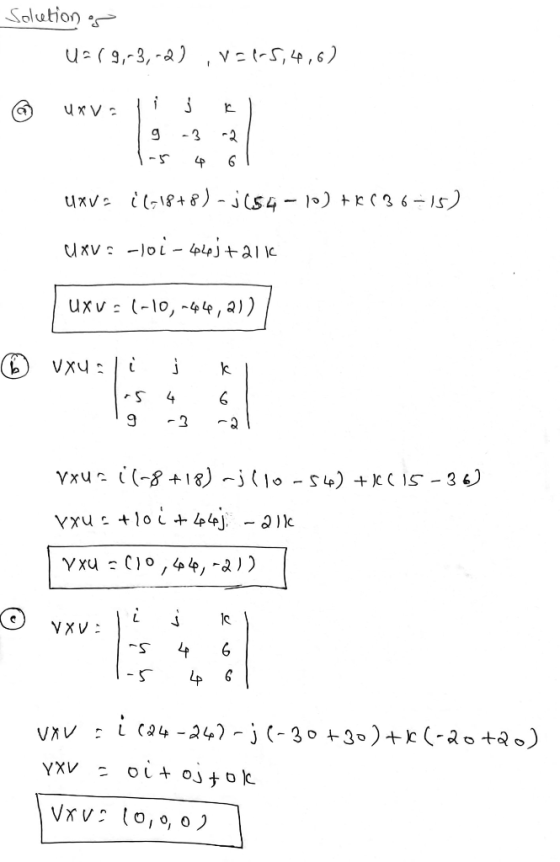 Solutions U=(9,-3,-2), Val-5,4,6) 1 i uXV j 9 -3 4 6 uxva (=18+8) -3654-10) +8536-15) uxus -loi-44+211 UXU=(-10,-44,21). ® VX