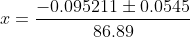 x = \frac{-0.095211 \pm0.0545}{86.89}