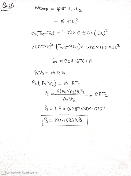 Ques) W comp = 48 U2.42 =4042 Go (Toz-To) = 1.02x0.50% ( 9612 1,005x100 (702-300)= 1.02*0.5*962 Toz = 304.6767K P2 V2 = m RT2
