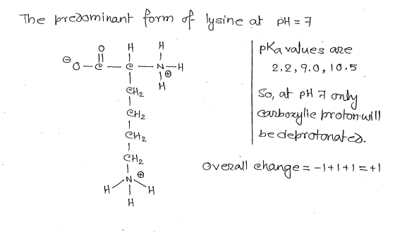 The predominant form of lysine at pH = 7 pKa values are H H N-H 2,2,9.0, 10.5 CH₂ H So, at pH it only CH2 carboxylie protonwi