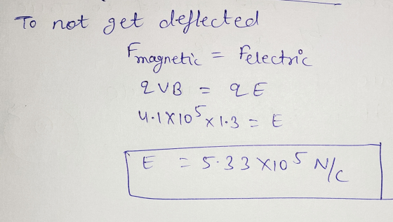 To not get deflected Emagnetic = Felectric QUB =qE 4.18105x1.3=E E = 5.33*105 N/