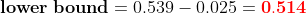 lower bound = 0.539-0.025 0.514