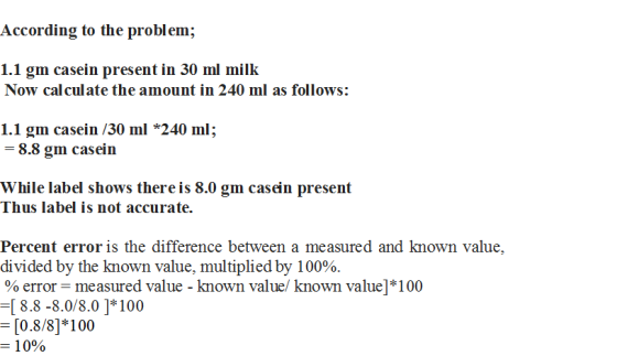 According to the problem; 1.1 gm casein present in 30 ml milk Now calculate the amount in 240 ml as follows: 1.1 gm casein /3