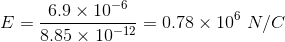 6.9 × 10-6 8.85 × 10-12 = 0.78 × 106 N/C