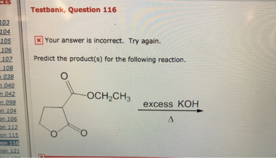 CES Testbank, Question 116 203 104 105 106 107 X Your answer is incorrect. Try again. Predict the product(s) for the followin