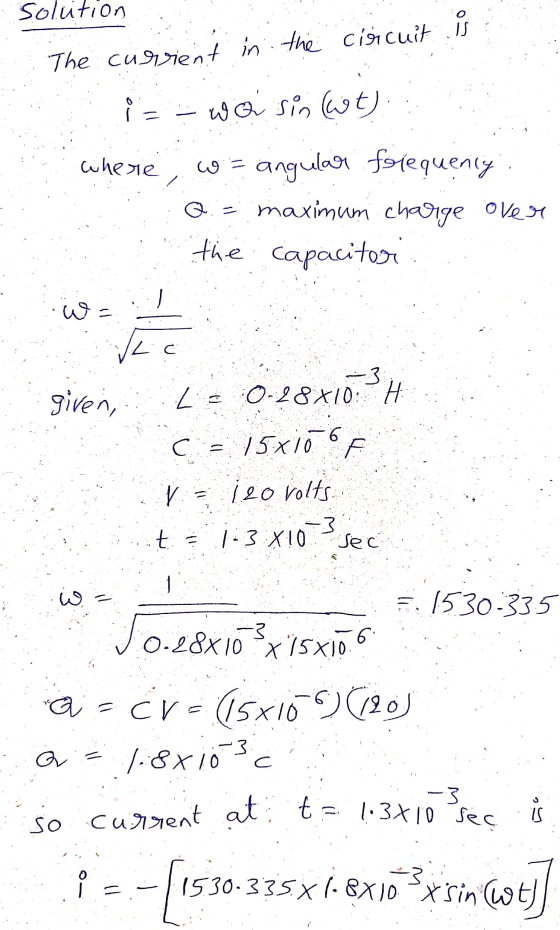 The current in the circuit is Le 0-28*10: Hi solution i=- wo sin (wt) where = angular frequency Q = maximum charge over the c