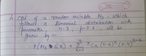 Date Page CDF of a random variable N3, which follows a Binomial distribution with parameter, n = 3, p=0.6 , will be I given b