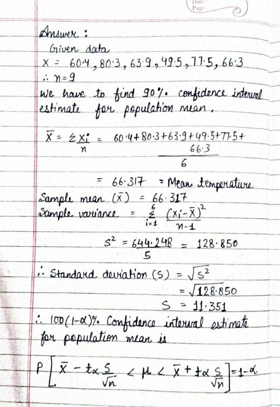 Answer: Given data X = 60.4,80:3, 63:9,49.5, 11:5, 66:3 N=9 We have to find 90% confidence interwal estimate for population m
