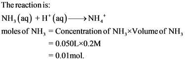 The reaction is:
NH, (aq) H (aq)NH,
moles of NH, Concentration of NH,xVolume of NH,
= 0.050L*0.2M
-0.01mol