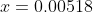 x =0.00518