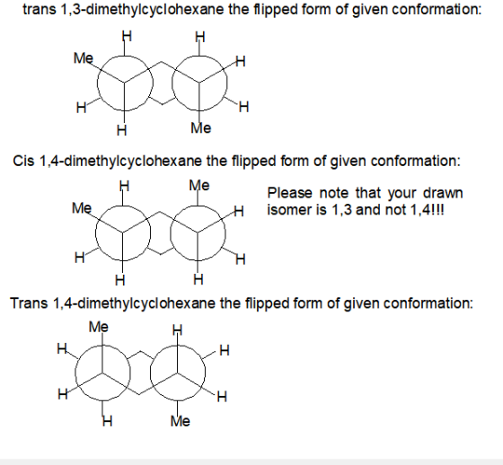 trans 1,3-dimethylcyclohexane the flipped form of given conformation: н. Me H Me Cis 1,4-dimethylcyclohexane the flipped form