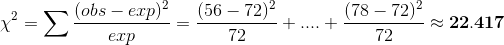 \chi^2=\sum \frac{(obs-exp)^2}{exp}=\frac{(56-72)^2}{72}+....+\frac{(78-72)^2}{72}\approx \mathbf{22.417}