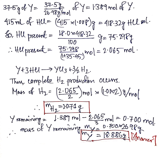 present 100 375g of Y= 3700 of Y= 1:389 mol of Y. 415 mL of HCl = ({15 xl.00p)= 418:329 Helola So, Hell 18.00418-32 g= 75.298