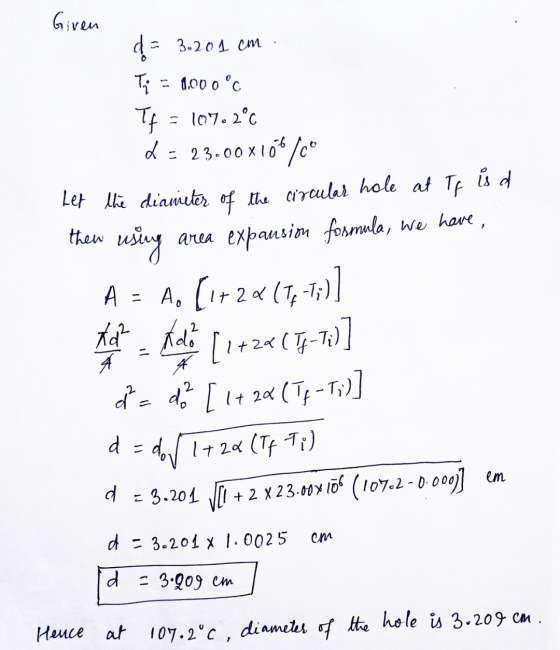 Given d = 3.201 cm Tj = 1.000 °c Tf = 107.2°C d = 23.00x106/0 Let the diameter of the circular hole at To then is d area exp