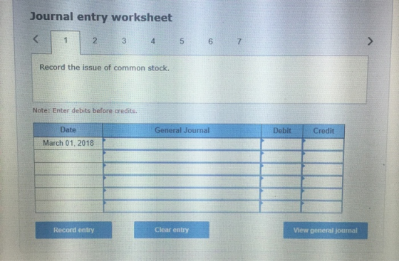 Journal entry worksheet 2 3 4 5 6 7 Record the issue of common stock. Note: Enter debits before credits. General Journal Debi