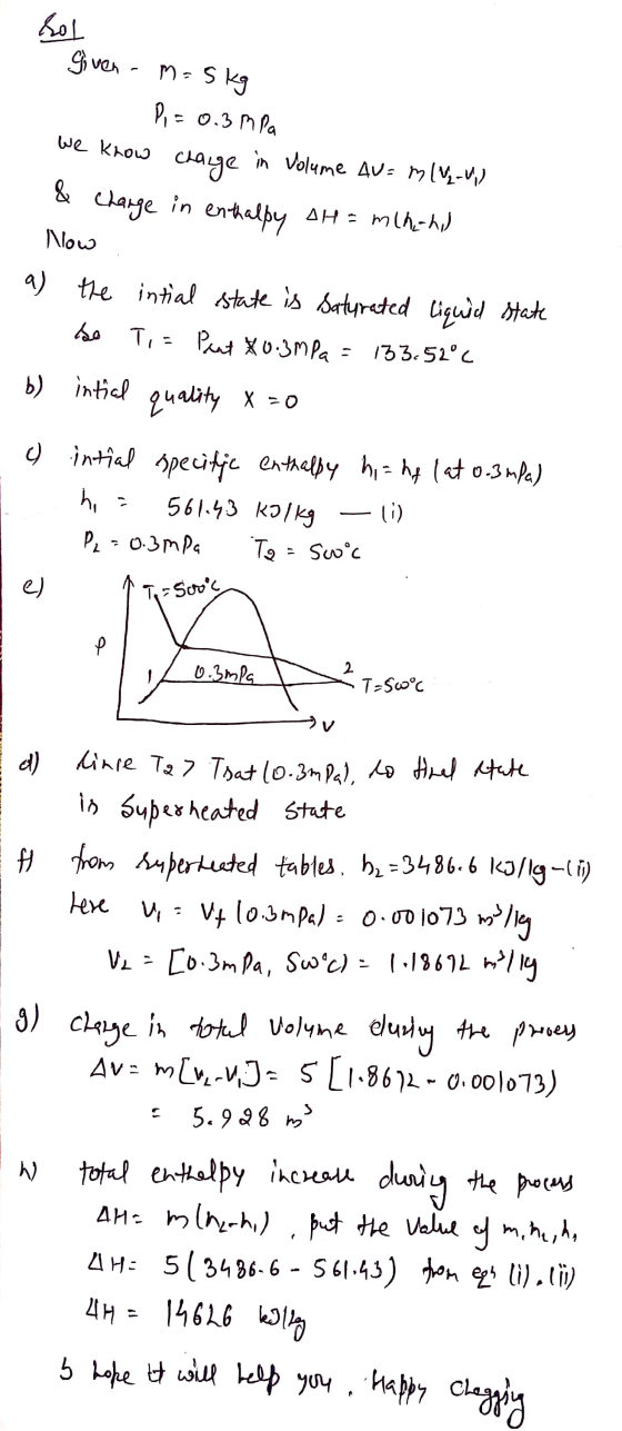 امی given - m=5kg P = 0.3m pa we know in Volume Au= m(V2_W) & charge Change in enthalpy AH = mchahil Now a) the intial state