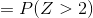 =P(Z>2)