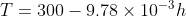 T = 300 - 9.78 x 10-3h