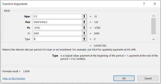 Function Arguments ? X RATE Nper Pmt 5000*4.8%/2 Pv -4785 Fv 5000 Type o 1 1 1 1 1 = 10 = 120 = -4785 = 5000 = 0 = 0.02901562