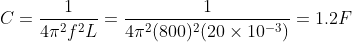 C = \frac{1}{4\pi ^{2}f^{2}L}=\frac{1}{4\pi ^{2}(800)^{2}(20\times 10^{-3})}=1.2F