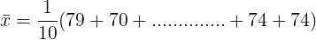 \large \bar{x} = \frac{1}{10}(79+70+..............+74+74)