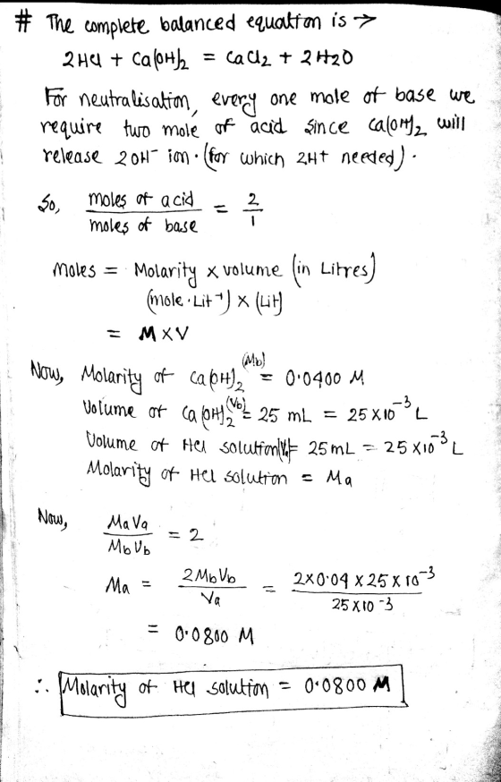 # The complete balanced equation is → 2HCl + cafout) = CaCl2 + 2H20 For neutralisation every one mole of base we require two