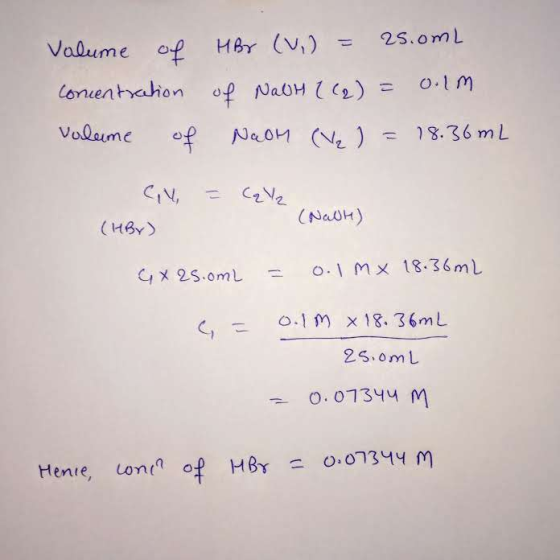 Valume of concentration volume of HBr (V.) = 25.0mL of NaOH ((2) = 0.1m Naom (V₂ ) = 18.36 mL C4 = Calz (HBr) (Nalt) GX 25.0m