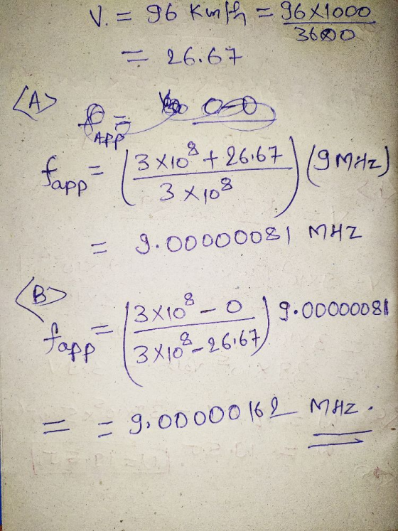 V. = 96 Kunth = 96X1000 3600 = 26.67 APP 8 happy 3x10 + 26:67 (9 Mitz) 3x108 9.00000081 MHZ 13x10 9.00000081 fopp 3x108-26:67