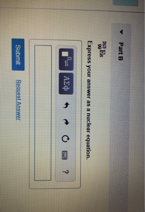Part B Express your answer as a nuclear equation. C=AC O O ? Submit Request Answer