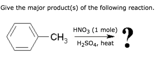 Give the major product(s) of the following reaction. HNO3 (1 mole) 3 H2S04, heat » CH