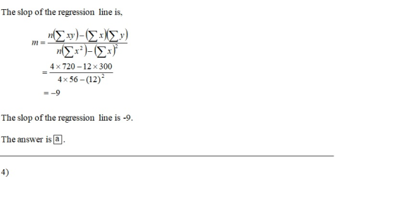 The slop of the regression line is, m = n (8x2)-(2x) 4x720 - 12 x 300 4x 56 -(12) = -9 The slop of the regression line is -9.