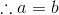 \therefore a=b