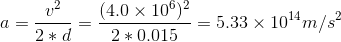 a=\frac{v^2}{2*d}=\frac{(4.0\times 10^6)^2}{2*0.015}=5.33\times 10^{14} m/s^2
