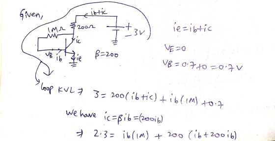 Given, ibric {zoon IMA ww + BV ie=ibtic tic VEZ0 200 sie VB=0:740-0.7V loop KVL 7 3=200( ibtic) tiblim) to:7 We have íc=Bib=(